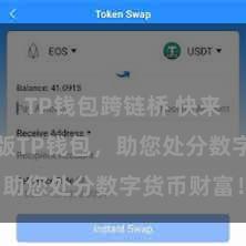 TP钱包跨链桥 快来下载最新版TP钱包，助您处分数字货币财富！