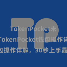 TokenPocket未来趋势 TokenPocket钱包操作详解，30秒上手最全教程