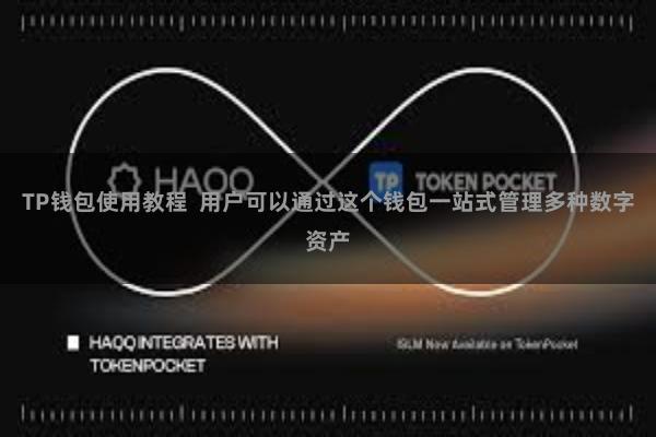 TP钱包使用教程  用户可以通过这个钱包一站式管理多种数字资产